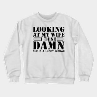 Looking At My Wife I Think Damn She Is A Lucky Woman Crewneck Sweatshirt